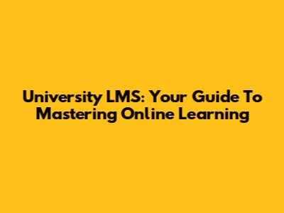 University LMS: Your Guide To Mastering Online Learning