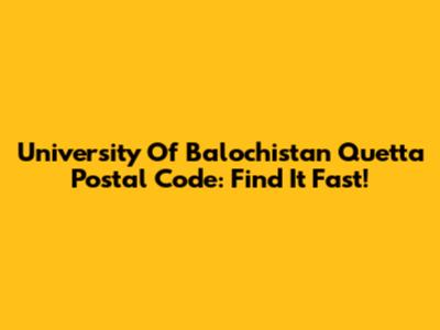 University Of Balochistan Quetta Postal Code: Find It Fast!