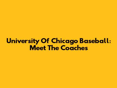 University Of Chicago Baseball: Meet The Coaches