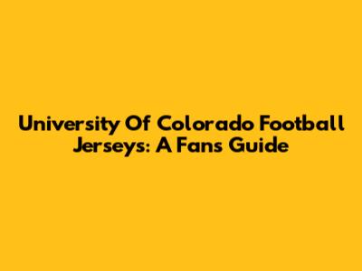 University Of Colorado Football Jerseys: A Fan's Guide