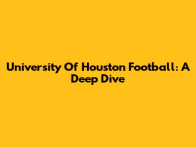University Of Houston Football: A Deep Dive