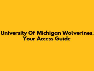 University Of Michigan Wolverines: Your Access Guide