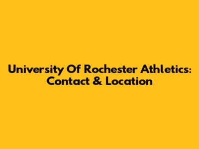 University Of Rochester Athletics: Contact & Location