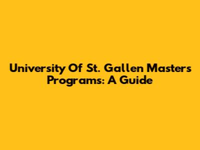 University Of St. Gallen Masters Programs: A Guide