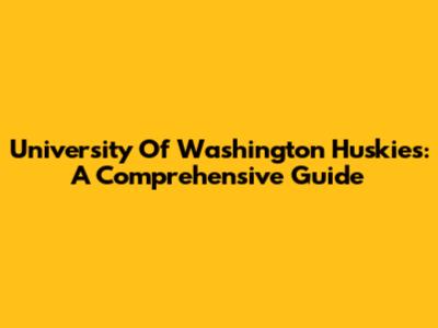 University Of Washington Huskies: A Comprehensive Guide