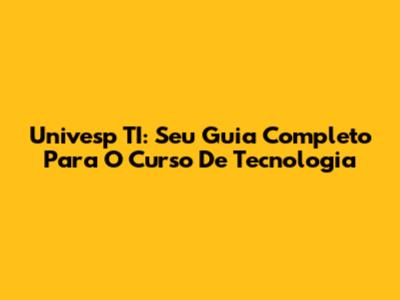 Univesp TI: Seu Guia Completo Para O Curso De Tecnologia