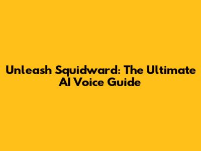 Unleash Squidward: The Ultimate AI Voice Guide