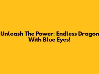 Unleash The Power: Endless Dragon With Blue Eyes!