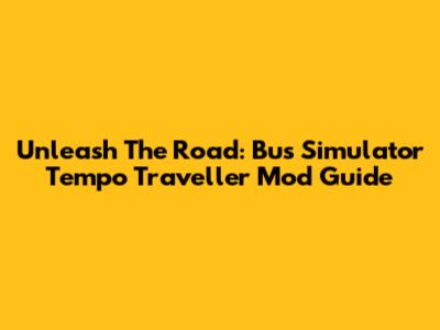 Unleash The Road: Bus Simulator Tempo Traveller Mod Guide