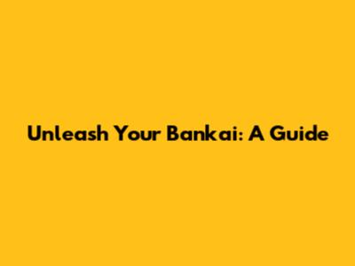 Unleash Your Bankai: A Guide