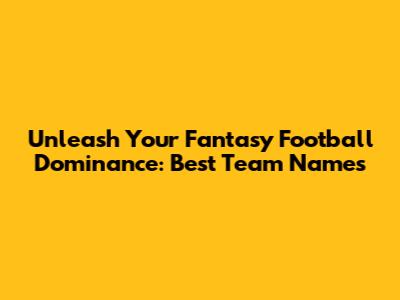Unleash Your Fantasy Football Dominance: Best Team Names