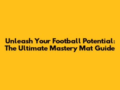 Unleash Your Football Potential: The Ultimate Mastery Mat Guide