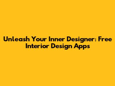 Unleash Your Inner Designer: Free Interior Design Apps