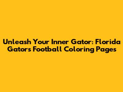 Unleash Your Inner Gator: Florida Gators Football Coloring Pages