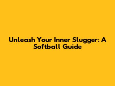 Unleash Your Inner Slugger: A Softball Guide
