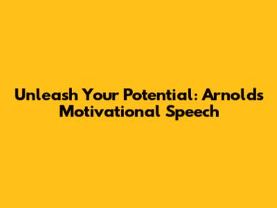 Unleash Your Potential: Arnold's Motivational Speech