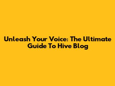 Unleash Your Voice: The Ultimate Guide To Hive Blog