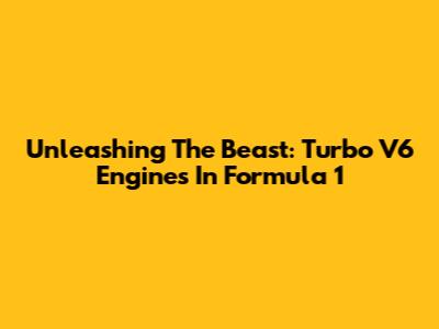 Unleashing The Beast: Turbo V6 Engines In Formula 1
