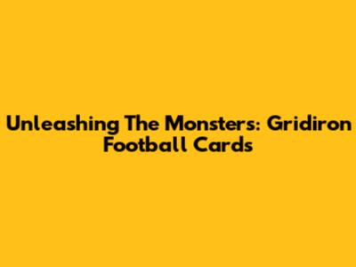 Unleashing The Monsters: Gridiron Football Cards