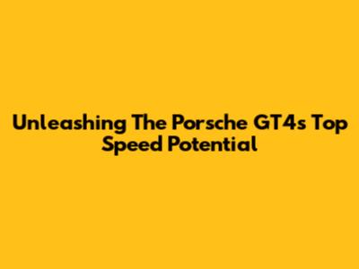 Unleashing The Porsche GT4's Top Speed Potential