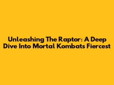 Unleashing The Raptor: A Deep Dive Into Mortal Kombat's Fiercest