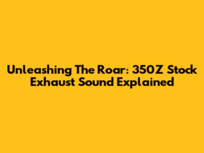 Unleashing The Roar: 350Z Stock Exhaust Sound Explained