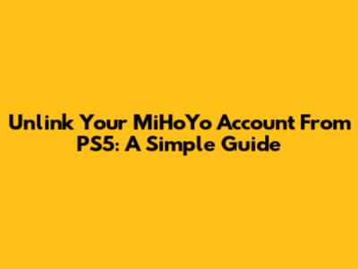 Unlink Your MiHoYo Account From PS5: A Simple Guide