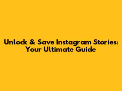 Unlock & Save Instagram Stories: Your Ultimate Guide