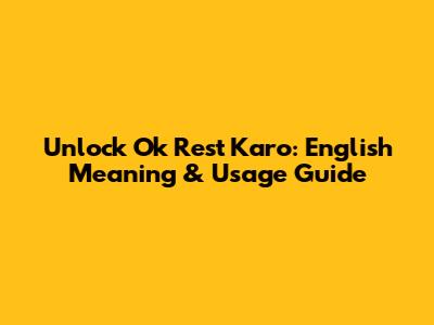 Unlock 'Ok Rest Karo': English Meaning & Usage Guide