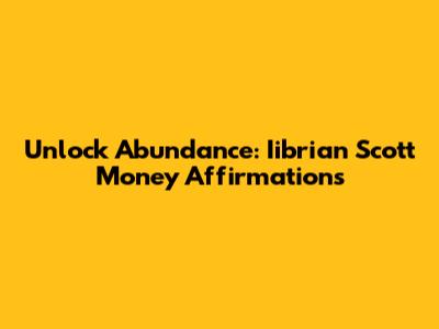 Unlock Abundance: Iibrian Scott Money Affirmations