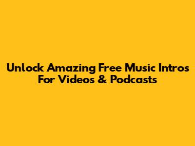 Unlock Amazing Free Music Intros For Videos & Podcasts