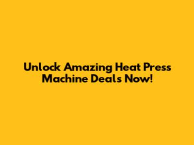 Unlock Amazing Heat Press Machine Deals Now!
