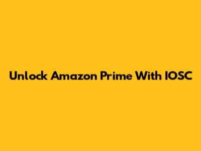 Unlock Amazon Prime With IOSC