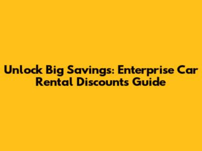 Unlock Big Savings: Enterprise Car Rental Discounts Guide