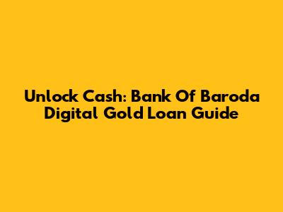 Unlock Cash: Bank Of Baroda Digital Gold Loan Guide