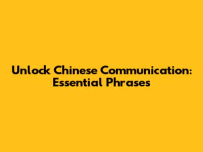 Unlock Chinese Communication: Essential Phrases
