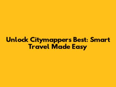 Unlock Citymapper's Best: Smart Travel Made Easy