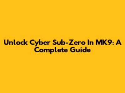 Unlock Cyber Sub-Zero In MK9: A Complete Guide