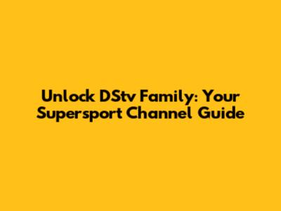 Unlock DStv Family: Your Supersport Channel Guide