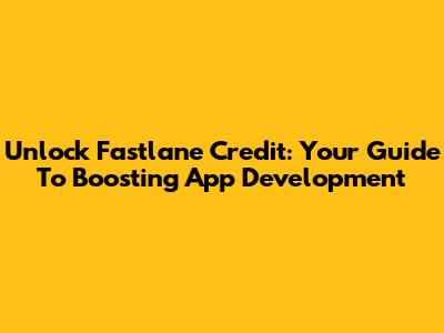 Unlock Fastlane Credit: Your Guide To Boosting App Development