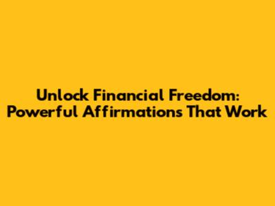 Unlock Financial Freedom: Powerful Affirmations That Work