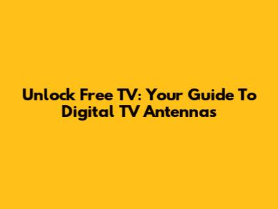 Unlock Free TV: Your Guide To Digital TV Antennas