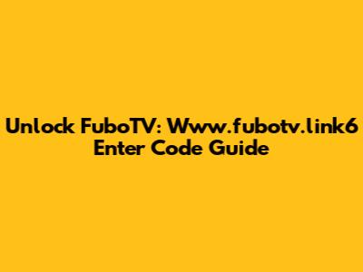 Unlock FuboTV: Www.fubotv.link6 Enter Code Guide