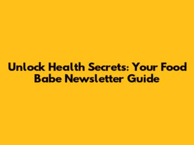 Unlock Health Secrets: Your Food Babe Newsletter Guide