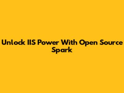 Unlock IIS Power With Open Source Spark
