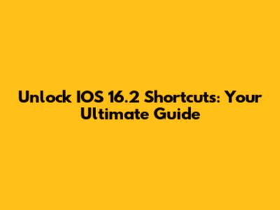 Unlock IOS 16.2 Shortcuts: Your Ultimate Guide
