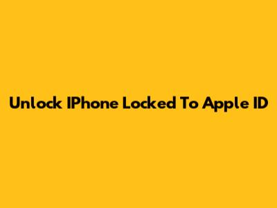 Unlock IPhone Locked To Apple ID