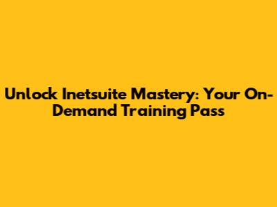 Unlock Inetsuite Mastery: Your On-Demand Training Pass