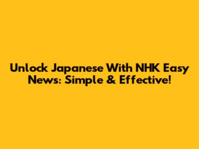 Unlock Japanese With NHK Easy News: Simple & Effective!