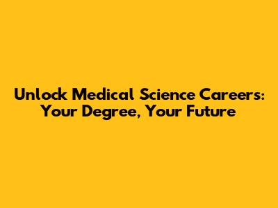 Unlock Medical Science Careers: Your Degree, Your Future